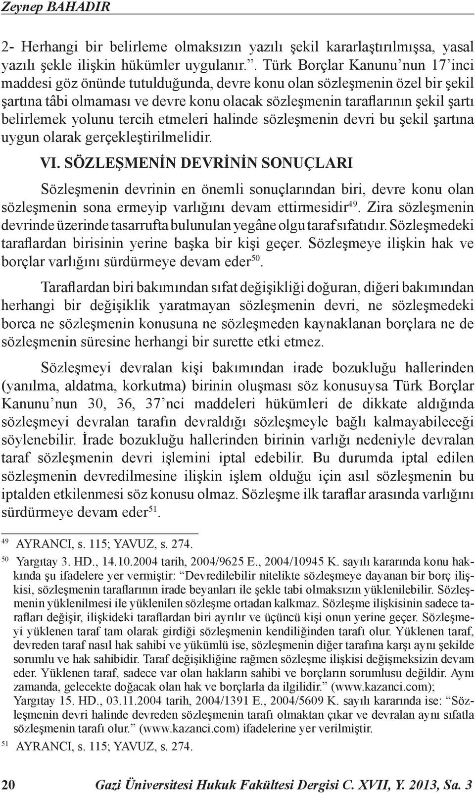 belirlemek yolunu tercih etmeleri halinde sözleşmenin devri bu şekil şartına uygun olarak gerçekleştirilmelidir. VI.