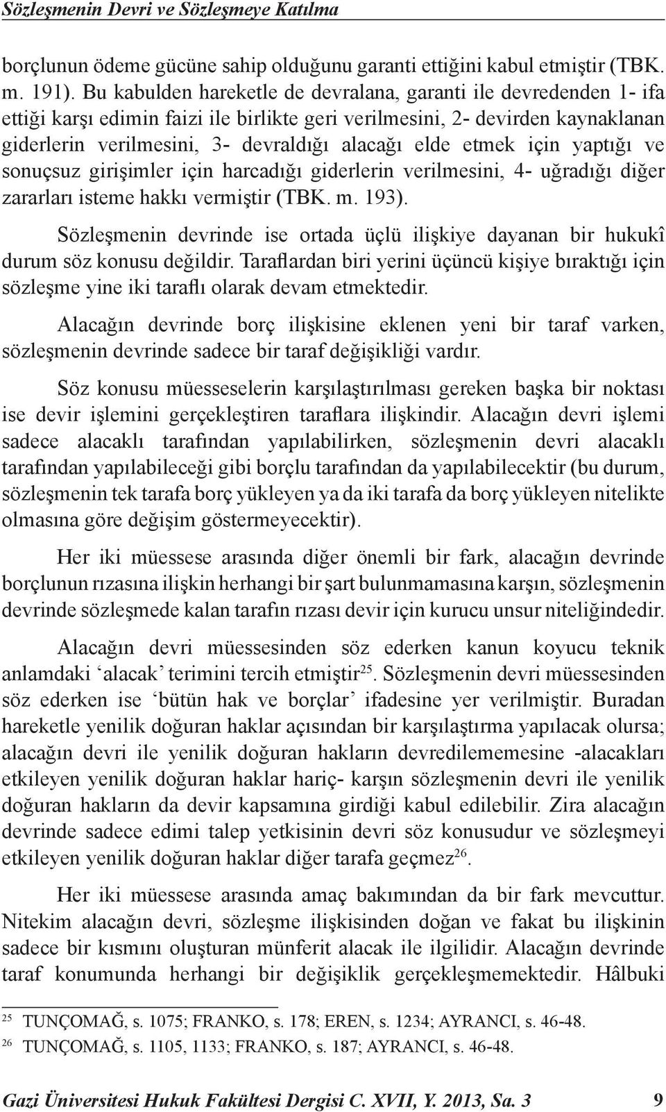 etmek için yaptığı ve sonuçsuz girişimler için harcadığı giderlerin verilmesini, 4- uğradığı diğer zararları isteme hakkı vermiştir (TBK. m. 193).