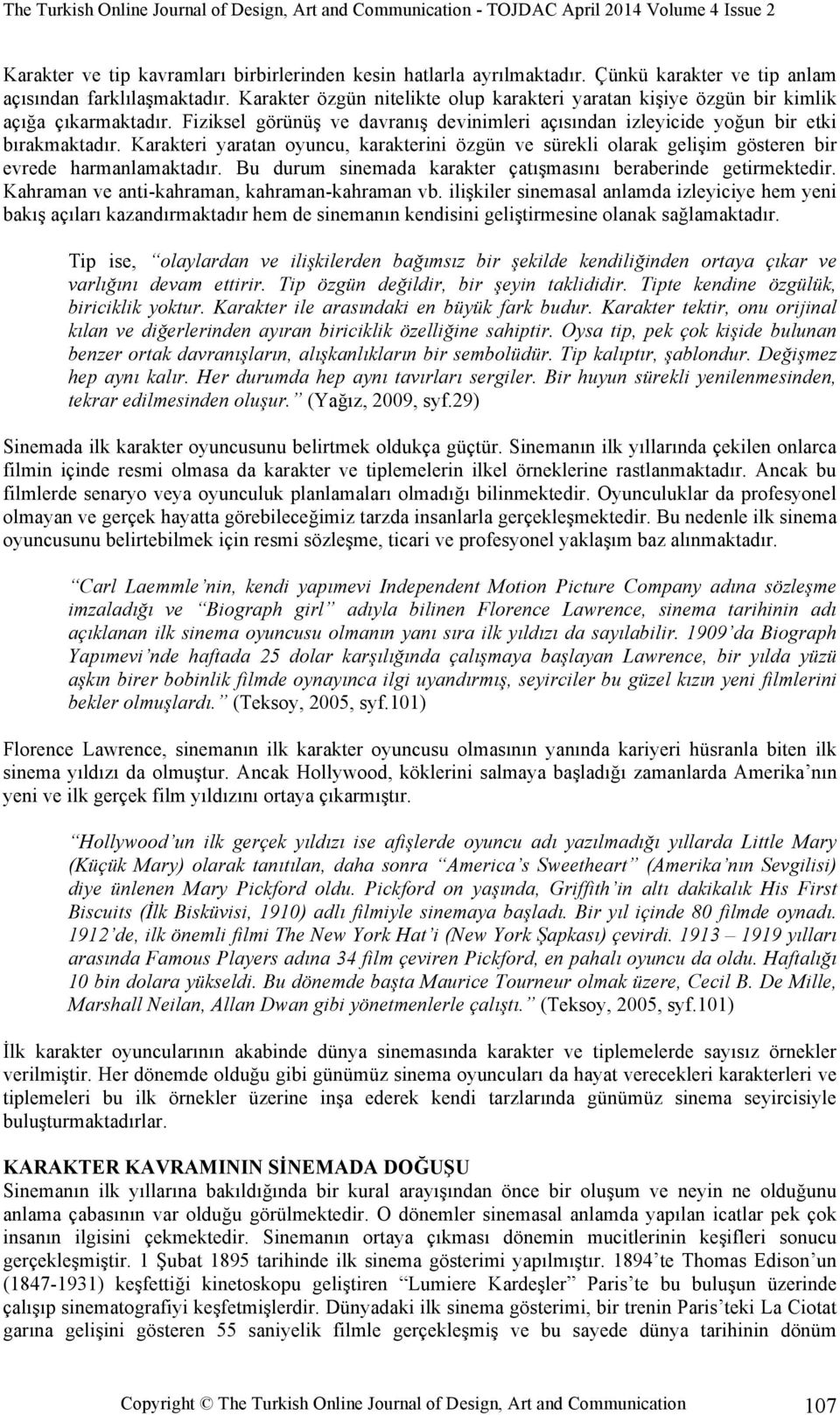 Karakteri yaratan oyuncu, karakterini özgün ve sürekli olarak gelişim gösteren bir evrede harmanlamaktadır. Bu durum sinemada karakter çatışmasını beraberinde getirmektedir.