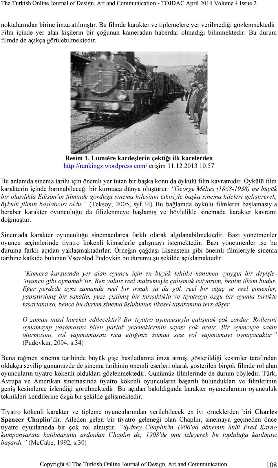 57 Bu anlamda sinema tarihi için önemli yer tutan bir başka konu da öykülü film kavramıdır. Öykülü film karakterin içinde barınabileceği bir kurmaca dünya oluşturur.