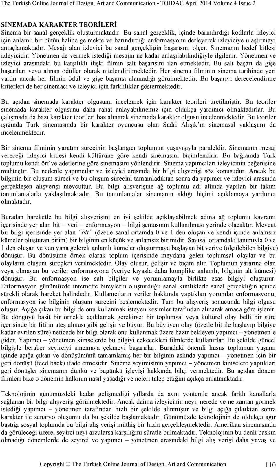 Mesajı alan izleyici bu sanal gerçekliğin başarısını ölçer. Sinemanın hedef kitlesi izleyicidir. Yönetmen de vermek istediği mesajın ne kadar anlaşılabilindiğiyle ilgilenir.