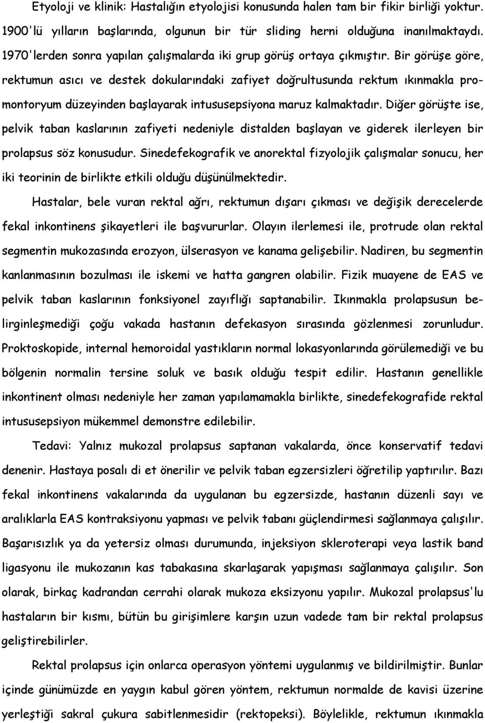 Bir görüşe göre, rektumun asıcı ve destek dokularındaki zafiyet doğrultusunda rektum ıkınmakla promontoryum düzeyinden başlayarak intususepsiyona maruz kalmaktadır.