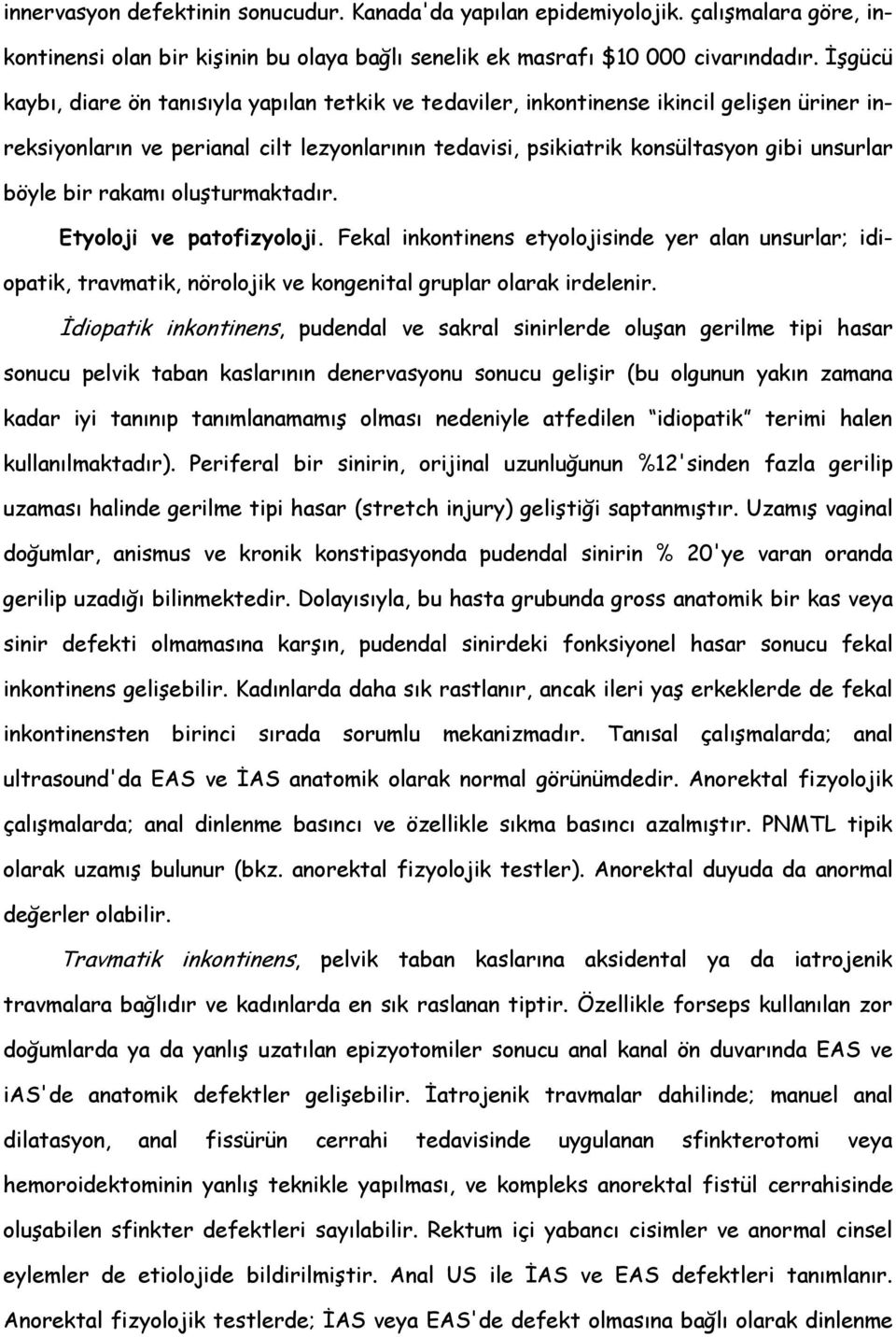 bir rakamı oluşturmaktadır. Etyoloji ve patofizyoloji. Fekal inkontinens etyolojisinde yer alan unsurlar; idiopatik, travmatik, nörolojik ve kongenital gruplar olarak irdelenir.