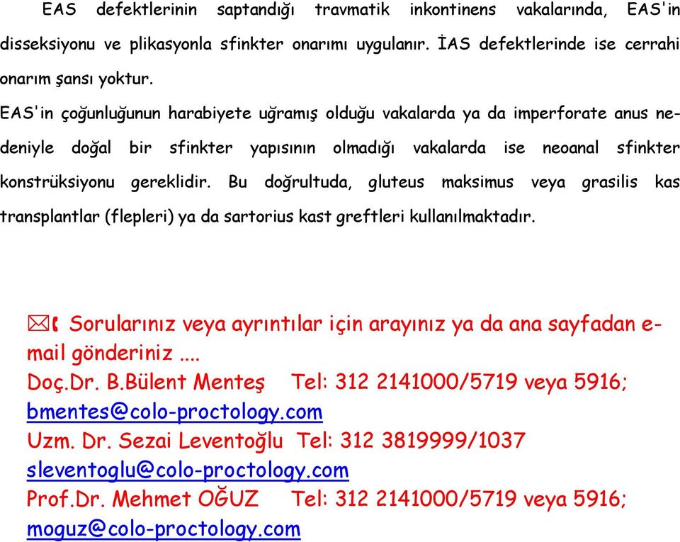 Bu doğrultuda, gluteus maksimus veya grasilis kas transplantlar (flepleri) ya da sartorius kast greftleri kullanılmaktadır.