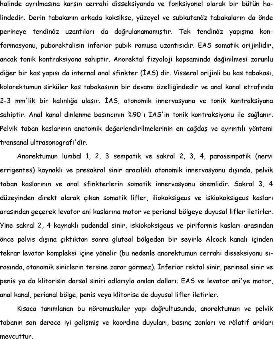 Tek tendinöz yapışma konformasyonu, puborektalisin inferior pubik ramusa uzantısıdır. EAS somatik orijinlidir, ancak tonik kontraksiyona sahiptir.