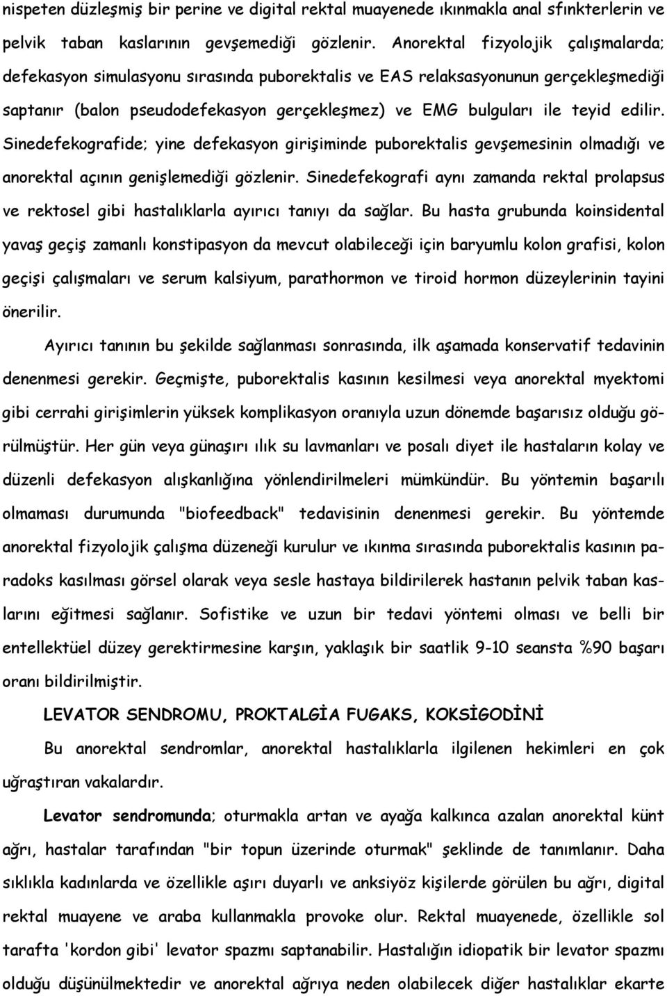 edilir. Sinedefekografide; yine defekasyon girişiminde puborektalis gevşemesinin olmadığı ve anorektal açının genişlemediği gözlenir.