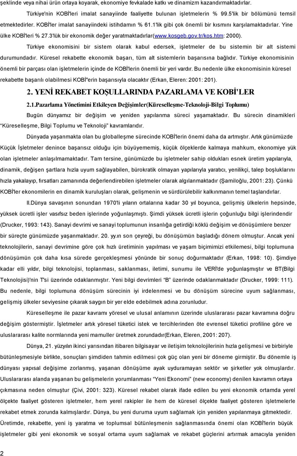 3'lük bir ekonomik değer yaratmaktadırlar(www.kosgeb.gov.tr/kos.htm: 2000). Türkiye ekonomisini bir sistem olarak kabul edersek, işletmeler de bu sistemin bir alt sistemi durumundadır.