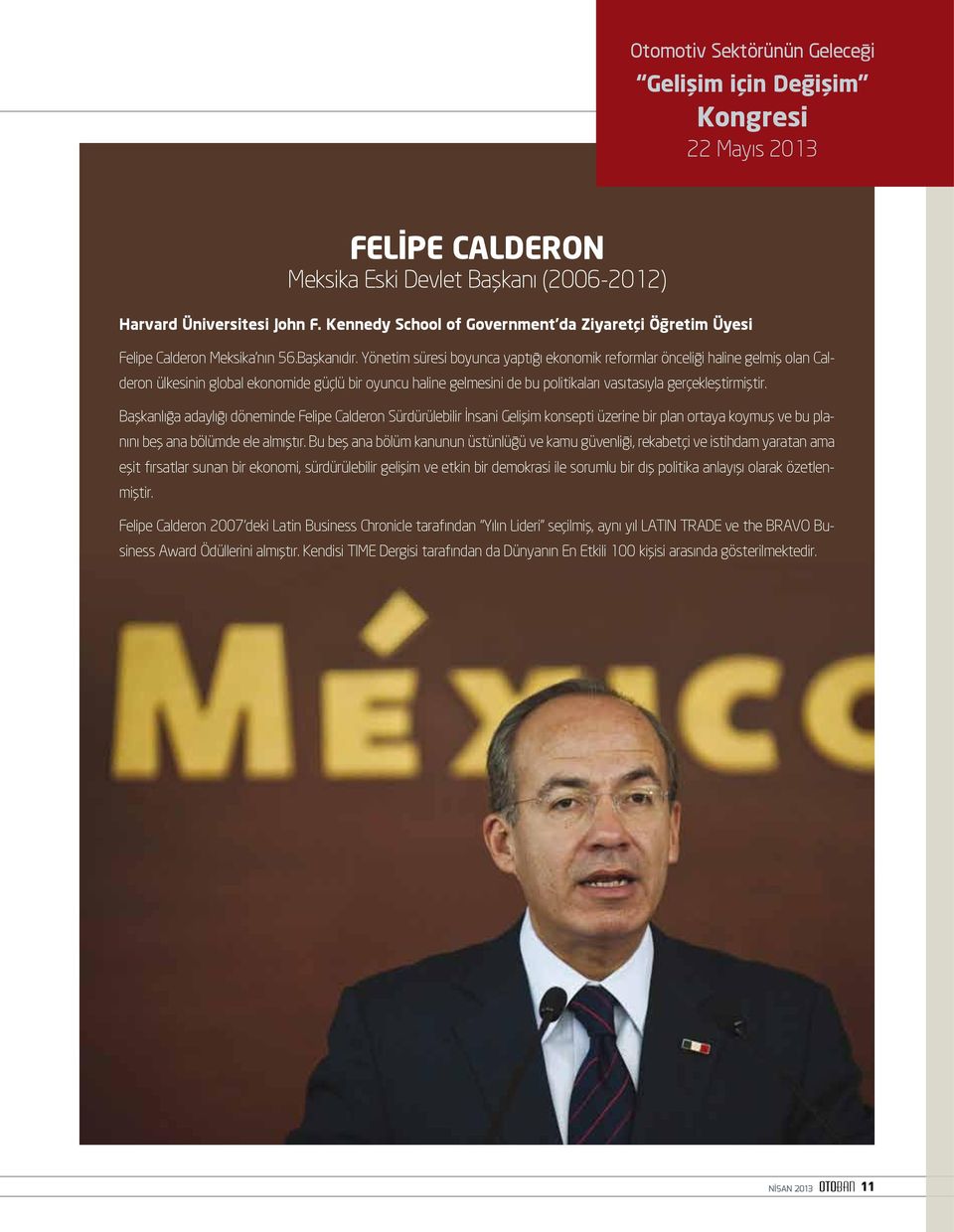 Yönetim süresi boyunca yaptığı ekonomik reformlar önceliği haline gelmiş olan Calderon ülkesinin global ekonomide güçlü bir oyuncu haline gelmesini de bu politikaları vasıtasıyla gerçekleştirmiştir.