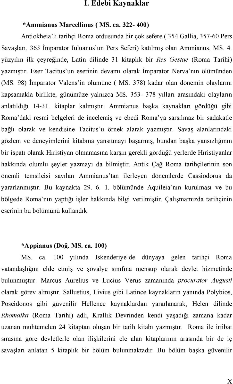 yüzyılın ilk çeyreğinde, Latin dilinde 31 kitaplık bir Res Gestae (Roma Tarihi) yazmıştır. Eser Tacitus un eserinin devamı olarak İmparator Nerva nın ölümünden (MS.