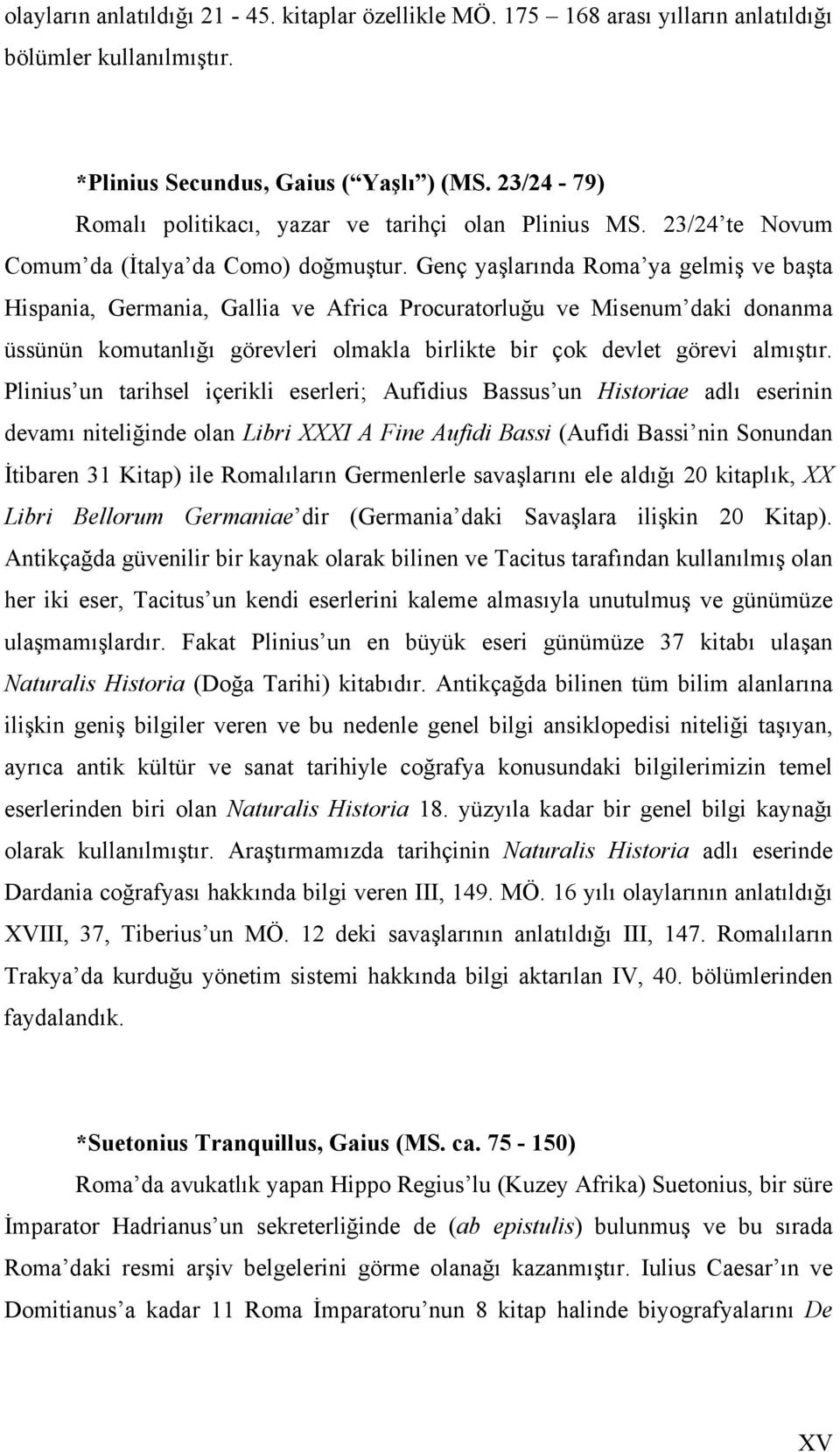 Genç yaşlarında Roma ya gelmiş ve başta Hispania, Germania, Gallia ve Africa Procuratorluğu ve Misenum daki donanma üssünün komutanlığı görevleri olmakla birlikte bir çok devlet görevi almıştır.