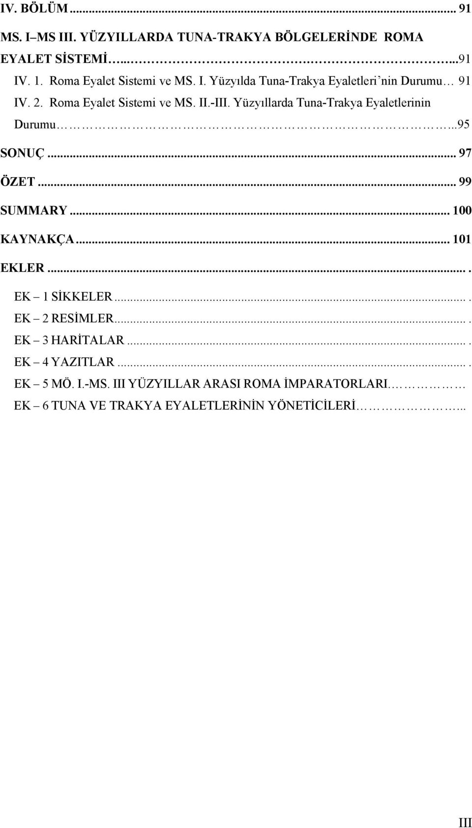 Yüzyıllarda Tuna-Trakya Eyaletlerinin Durumu...95 SONUÇ... 97 ÖZET... 99 SUMMARY... 100 KAYNAKÇA... 101 EKLER.... EK 1 SİKKELER.