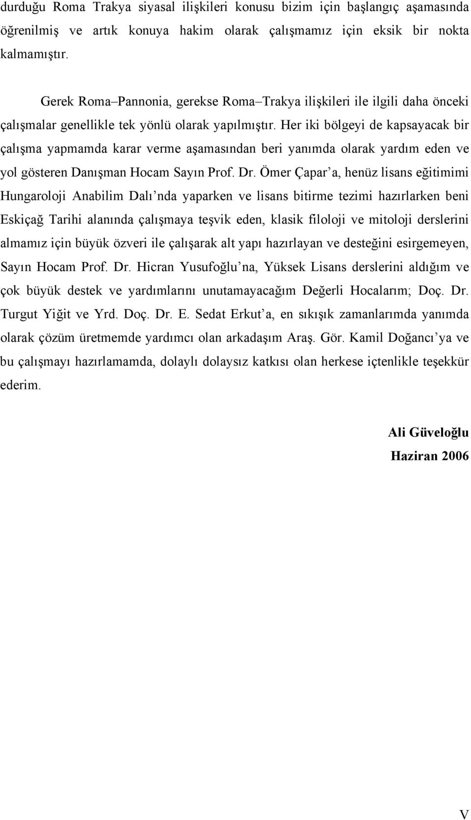 Her iki bölgeyi de kapsayacak bir çalışma yapmamda karar verme aşamasından beri yanımda olarak yardım eden ve yol gösteren Danışman Hocam Sayın Prof. Dr.