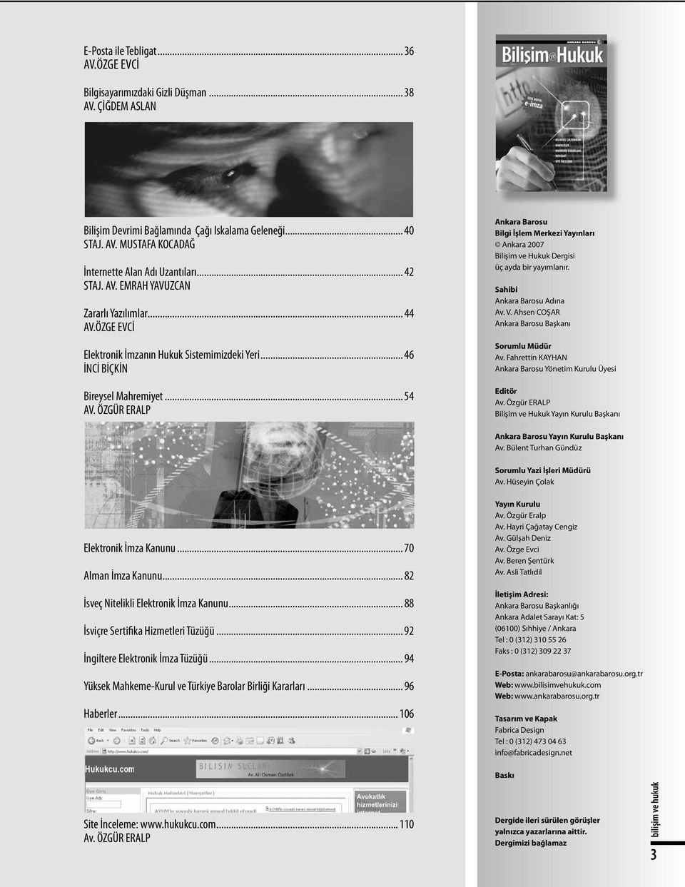 ÖZGÜR ERALP Ankara Barosu Bilgi İşlem Merkezi Yayınları Ankara 2007 Bilişim ve Hukuk Dergisi üç ayda bir yayımlanır. Sahibi Ankara Barosu Adına Av. V.