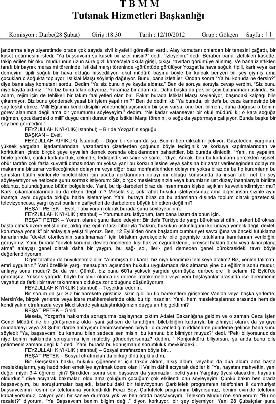 İzleyelim. dedi. Beraber bana izlettikleri kasette, takip edilen bir okul müdürünün uzun süre gizli kamerayla okula girişi, çıkışı, tavırları görüntüye alınmış.