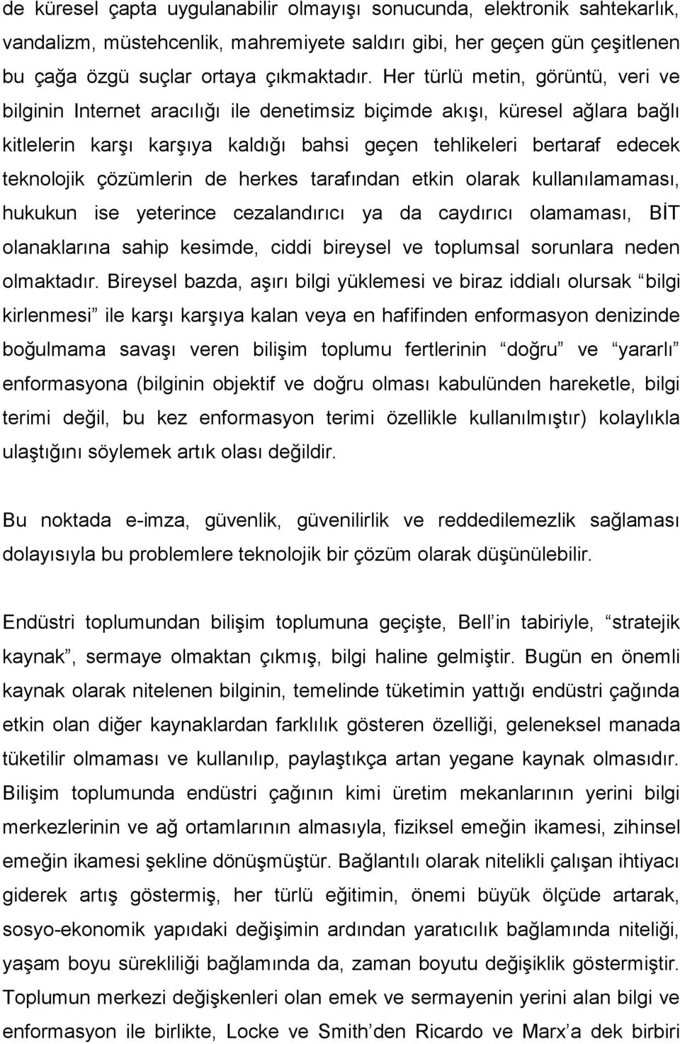 çözümlerin de herkes tarafından etkin olarak kullanılamaması, hukukun ise yeterince cezalandırıcı ya da caydırıcı olamaması, BİT olanaklarına sahip kesimde, ciddi bireysel ve toplumsal sorunlara