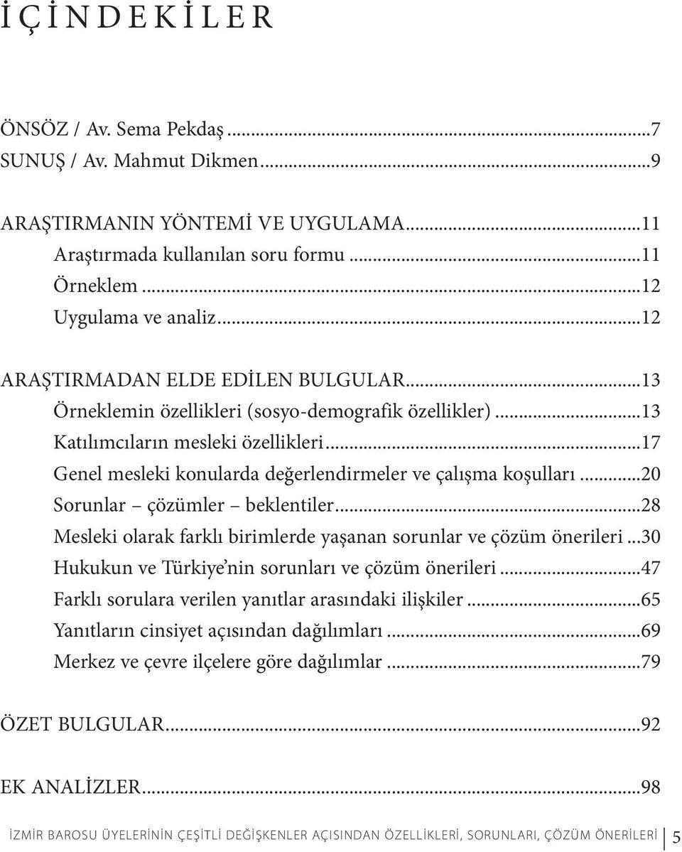 ..17 Genel mesleki konularda değerlendirmeler ve çalışma koşulları...20 Sorunlar çözümler beklentiler...28 Mesleki olarak farklı birimlerde yaşanan sorunlar ve çözüm önerileri.