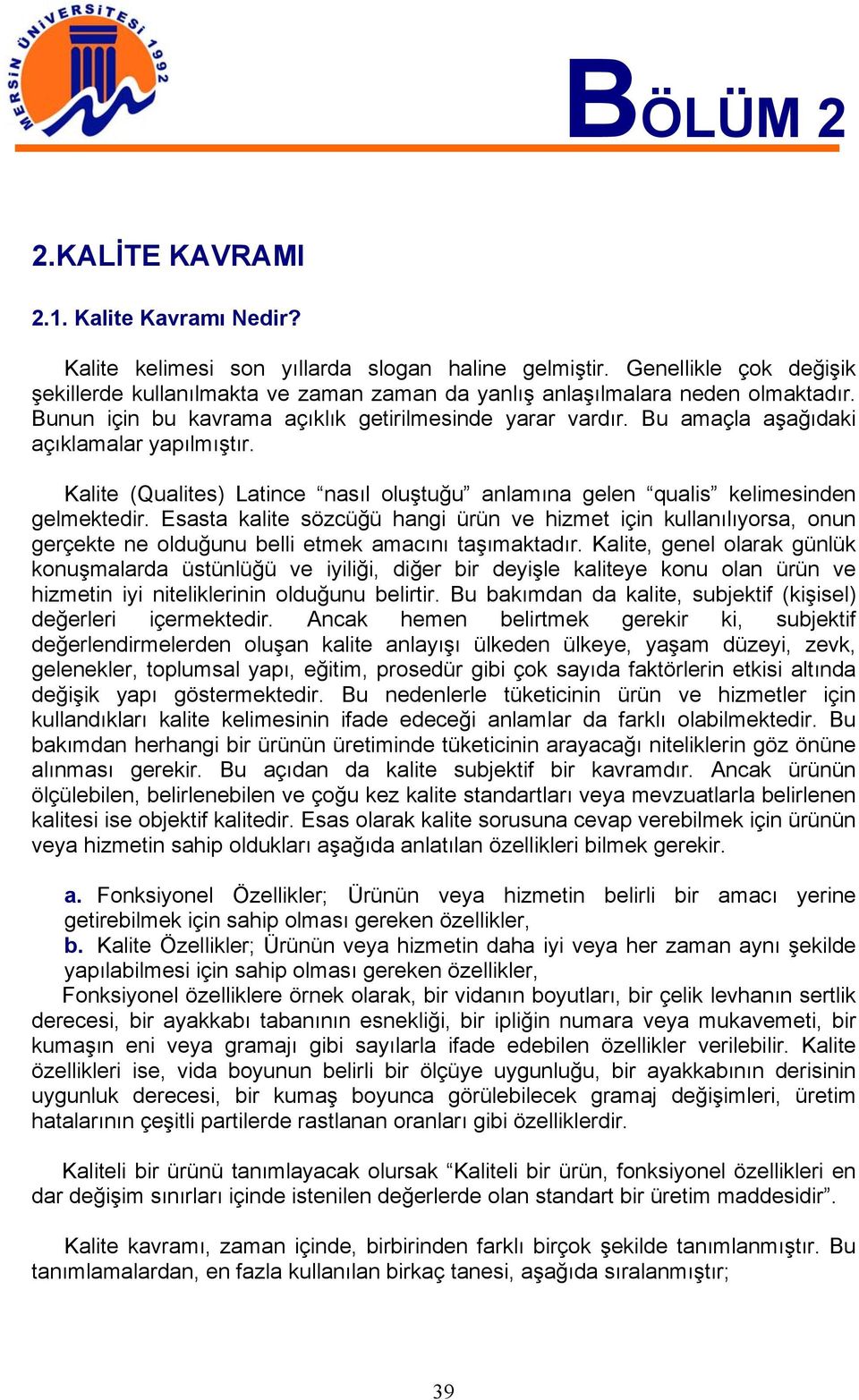 Bu amaçla aşağıdaki açıklamalar yapılmıştır. Kalite (Qualites) Latince nasıl oluştuğu anlamına gelen qualis kelimesinden gelmektedir.