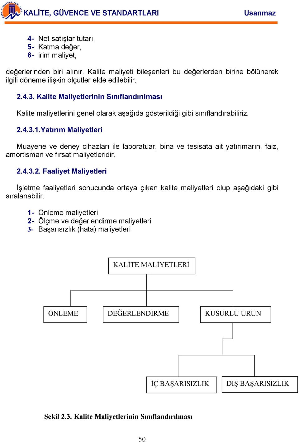 Yatırım Maliyetleri Muayene ve deney cihazları ile laboratuar, bina ve tesisata ait yatırımarın, faiz, amortisman ve fırsat maliyetleridir. 2.