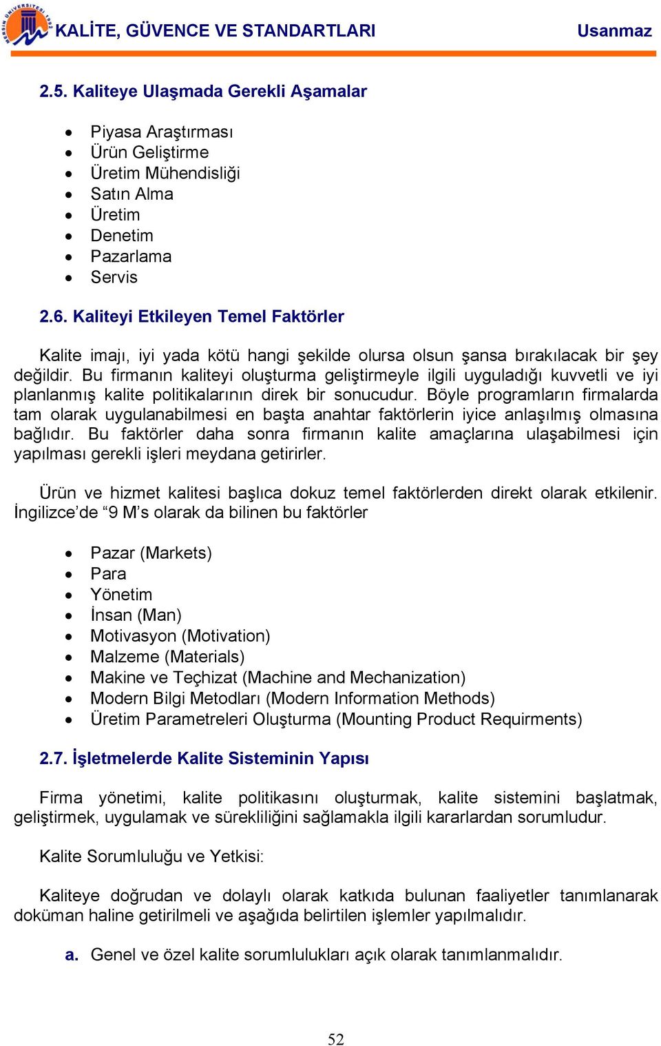 Bu firmanın kaliteyi oluşturma geliştirmeyle ilgili uyguladığı kuvvetli ve iyi planlanmış kalite politikalarının direk bir sonucudur.