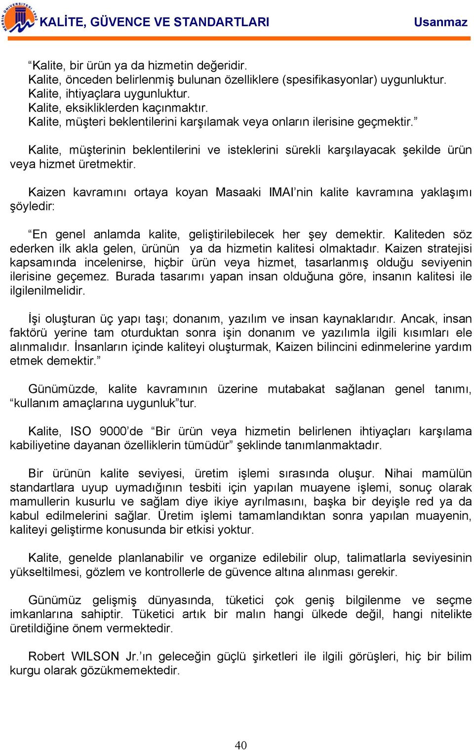 Kaizen kavramını ortaya koyan Masaaki IMAI nin kalite kavramına yaklaşımı şöyledir: En genel anlamda kalite, geliştirilebilecek her şey demektir.