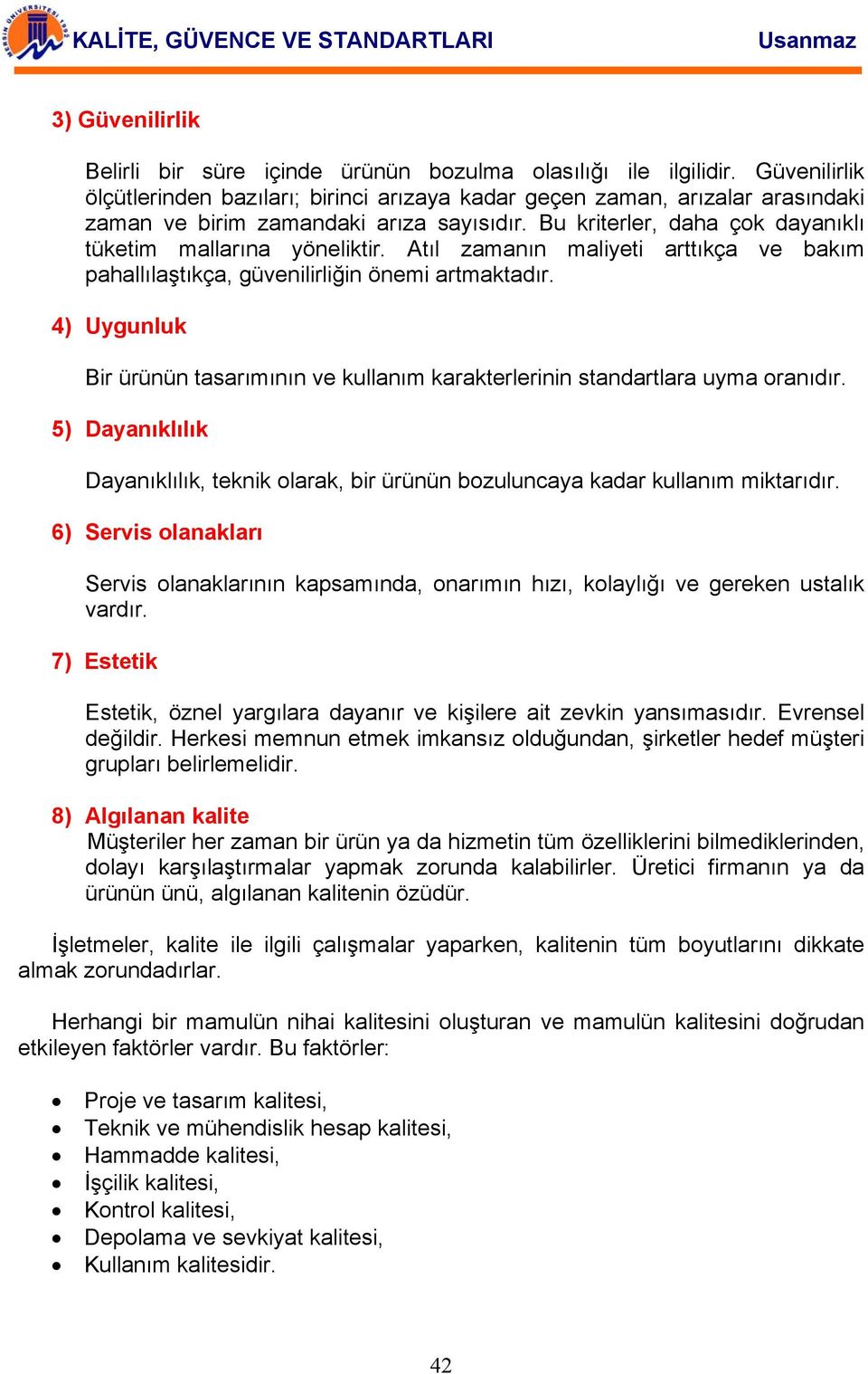 Atıl zamanın maliyeti arttıkça ve bakım pahallılaştıkça, güvenilirliğin önemi artmaktadır. 4) Uygunluk Bir ürünün tasarımının ve kullanım karakterlerinin standartlara uyma oranıdır.