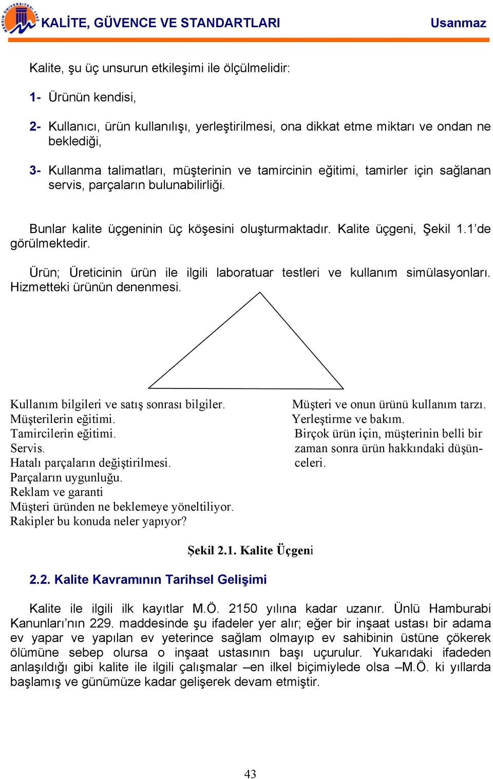 Ürün; Üreticinin ürün ile ilgili laboratuar testleri ve kullanım simülasyonları. Hizmetteki ürünün denenmesi. Kullanım bilgileri ve satış sonrası bilgiler. Müşterilerin eğitimi. Tamircilerin eğitimi.