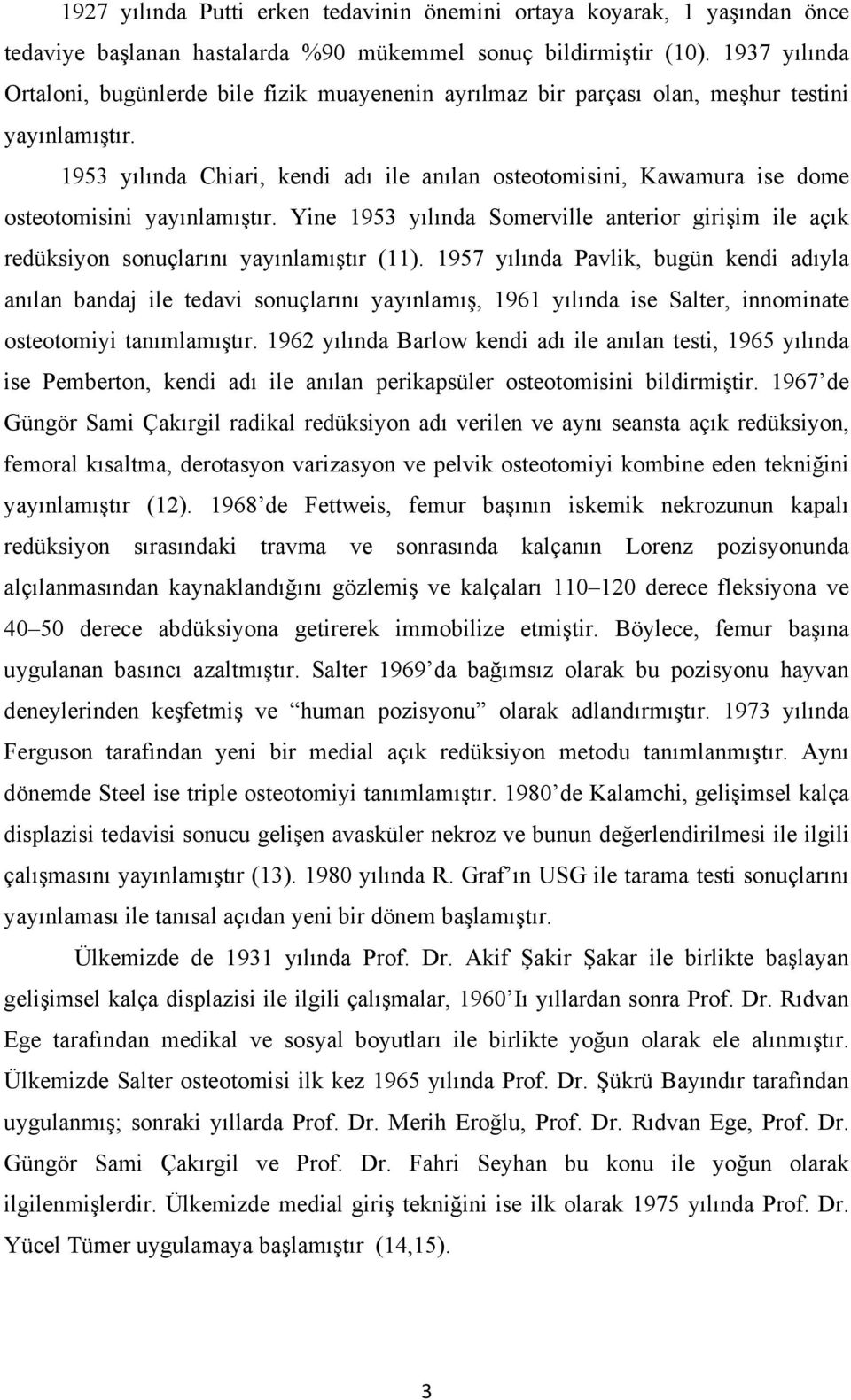 1953 yılında Chiari, kendi adı ile anılan osteotomisini, Kawamura ise dome osteotomisini yayınlamıştır.