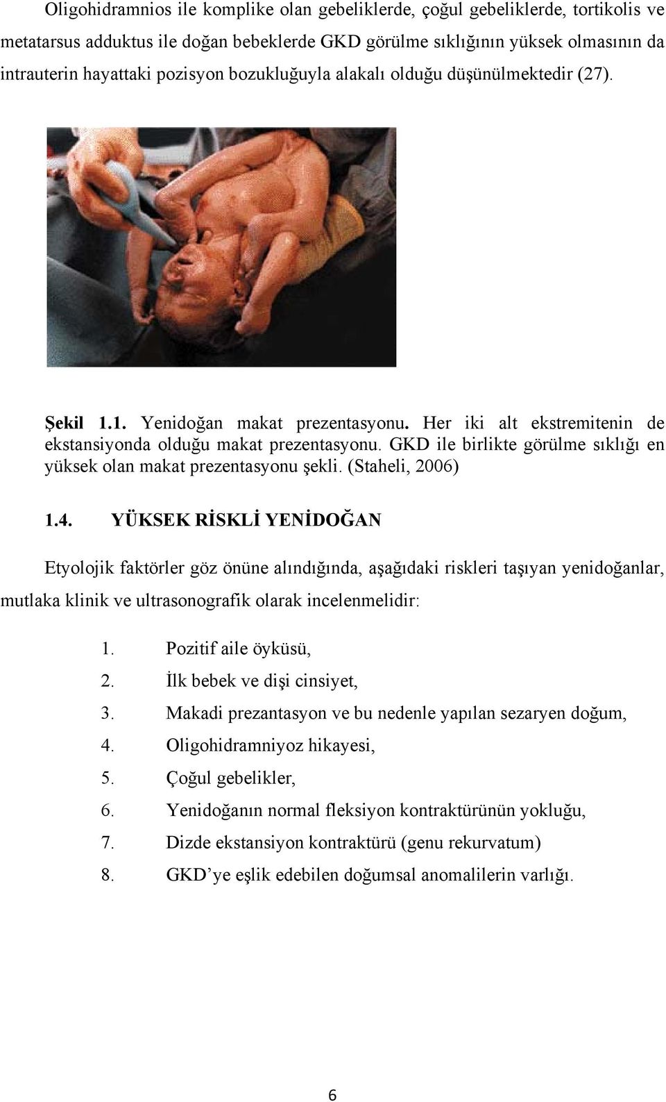 GKD ile birlikte görülme sıklığı en yüksek olan makat prezentasyonu şekli. (Staheli, 2006) 1.4.