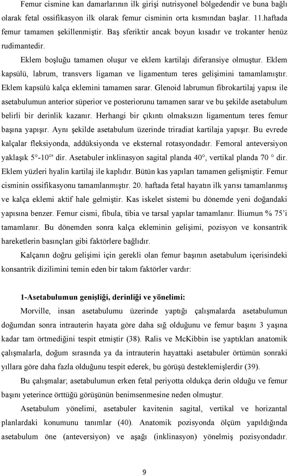 Eklem kapsülü, labrum, transvers ligaman ve ligamentum teres gelişimini tamamlamıştır. Eklem kapsülü kalça eklemini tamamen sarar.