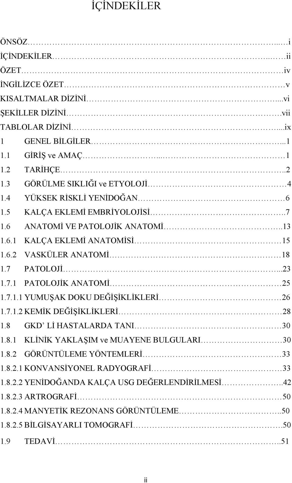 7 PATOLOJİ...23 1.7.1 PATOLOJİK ANATOMİ 25 1.7.1.1 YUMUŞAK DOKU DEĞİŞİKLİKLERİ 26 1.7.1.2 KEMİK DEĞİŞİKLİKLERİ 28 1.8 GKD Lİ HASTALARDA TANI 30 1.8.1 KLİNİK YAKLAŞIM ve MUAYENE BULGULARI 30 1.8.2 GÖRÜNTÜLEME YÖNTEMLERİ 33 1.