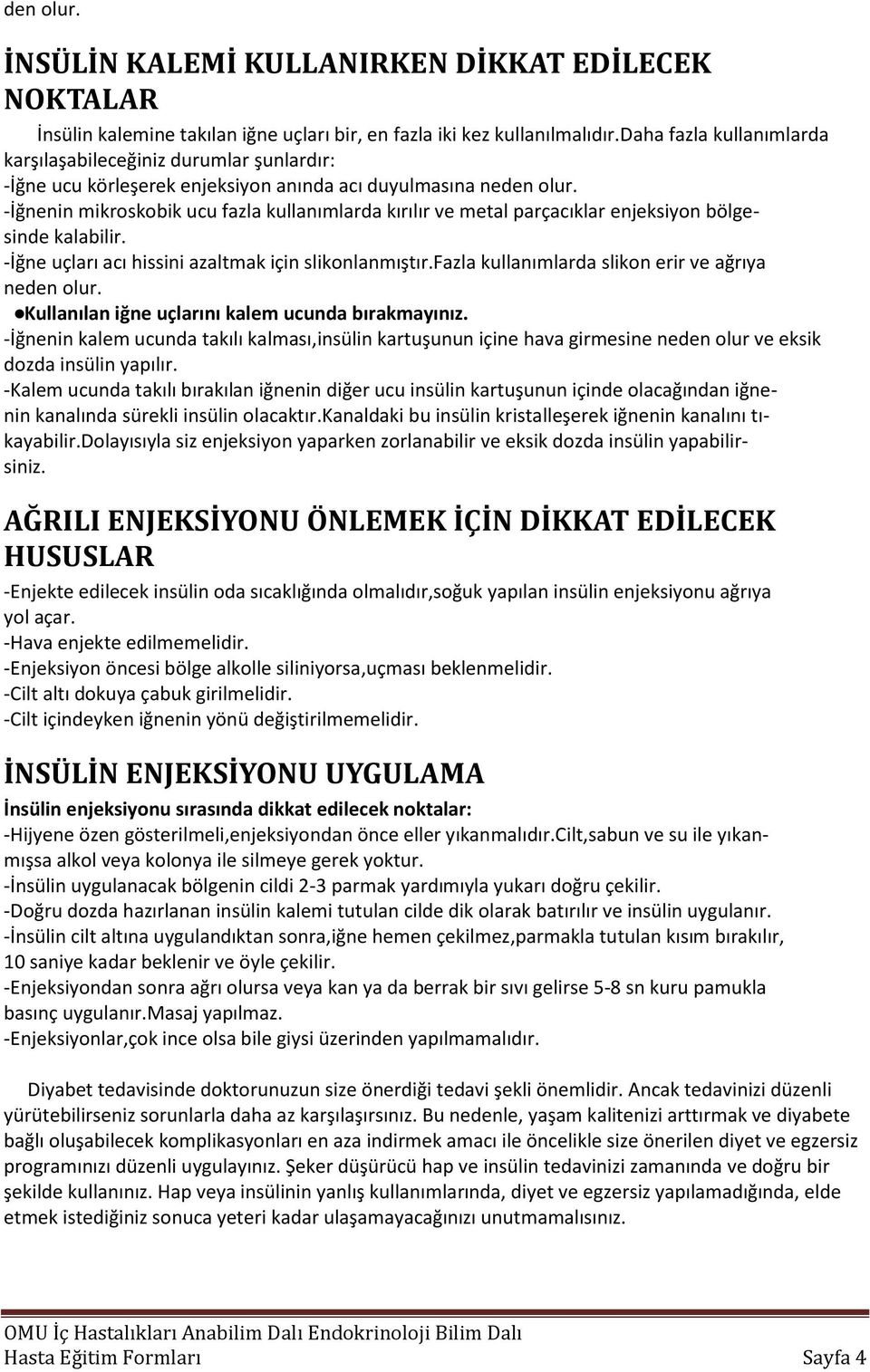 -İğnenin mikroskobik ucu fazla kullanımlarda kırılır ve metal parçacıklar enjeksiyon bölgesinde kalabilir. -İğne uçları acı hissini azaltmak için slikonlanmıştır.