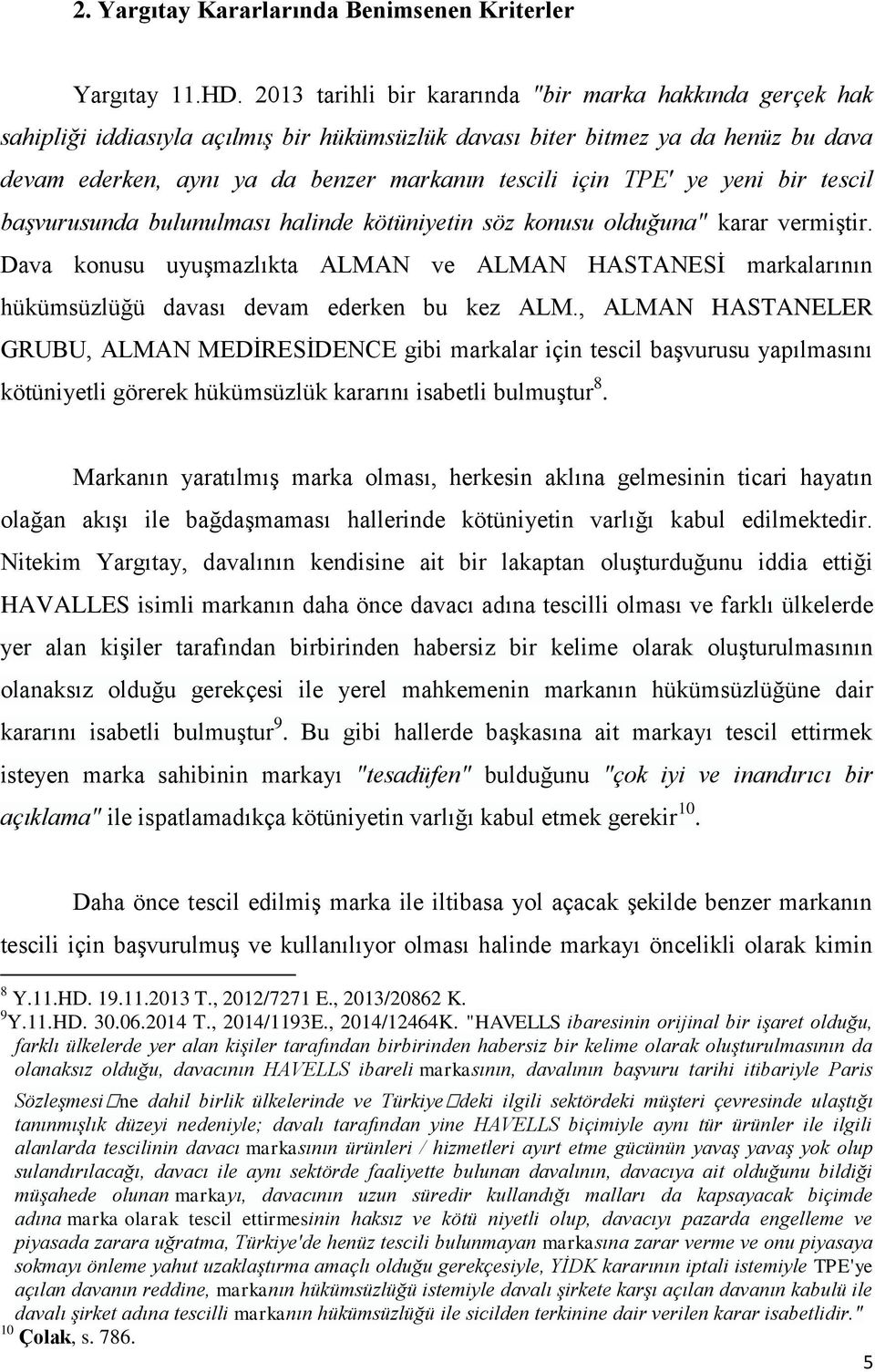 TPE' ye yeni bir tescil başvurusunda bulunulması halinde kötüniyetin söz konusu olduğuna" karar vermiştir.