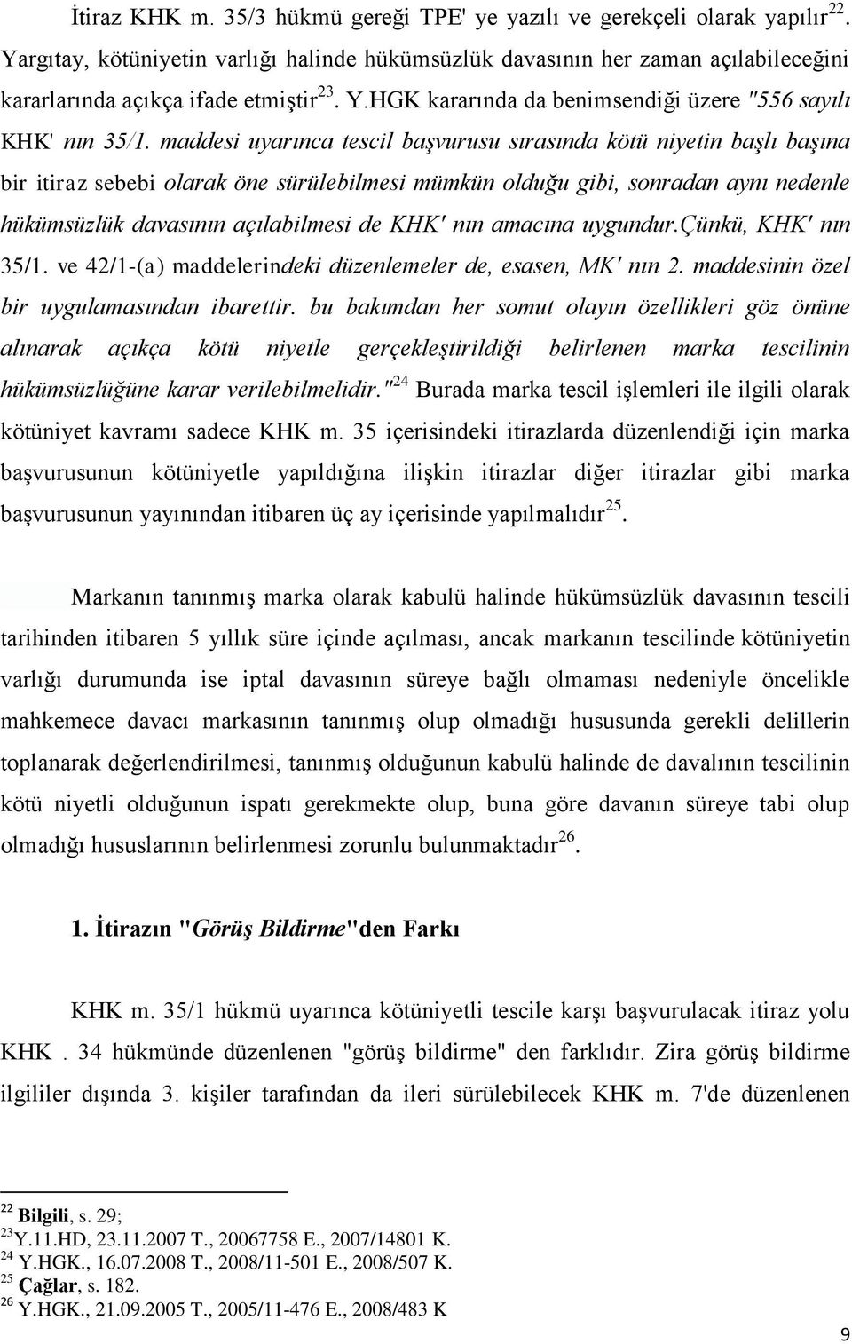 maddesi uyarınca tescil başvurusu sırasında kötü niyetin başlı başına bir itiraz sebebi olarak öne sürülebilmesi mümkün olduğu gibi, sonradan aynı nedenle hükümsüzlük davasının açılabilmesi de KHK'