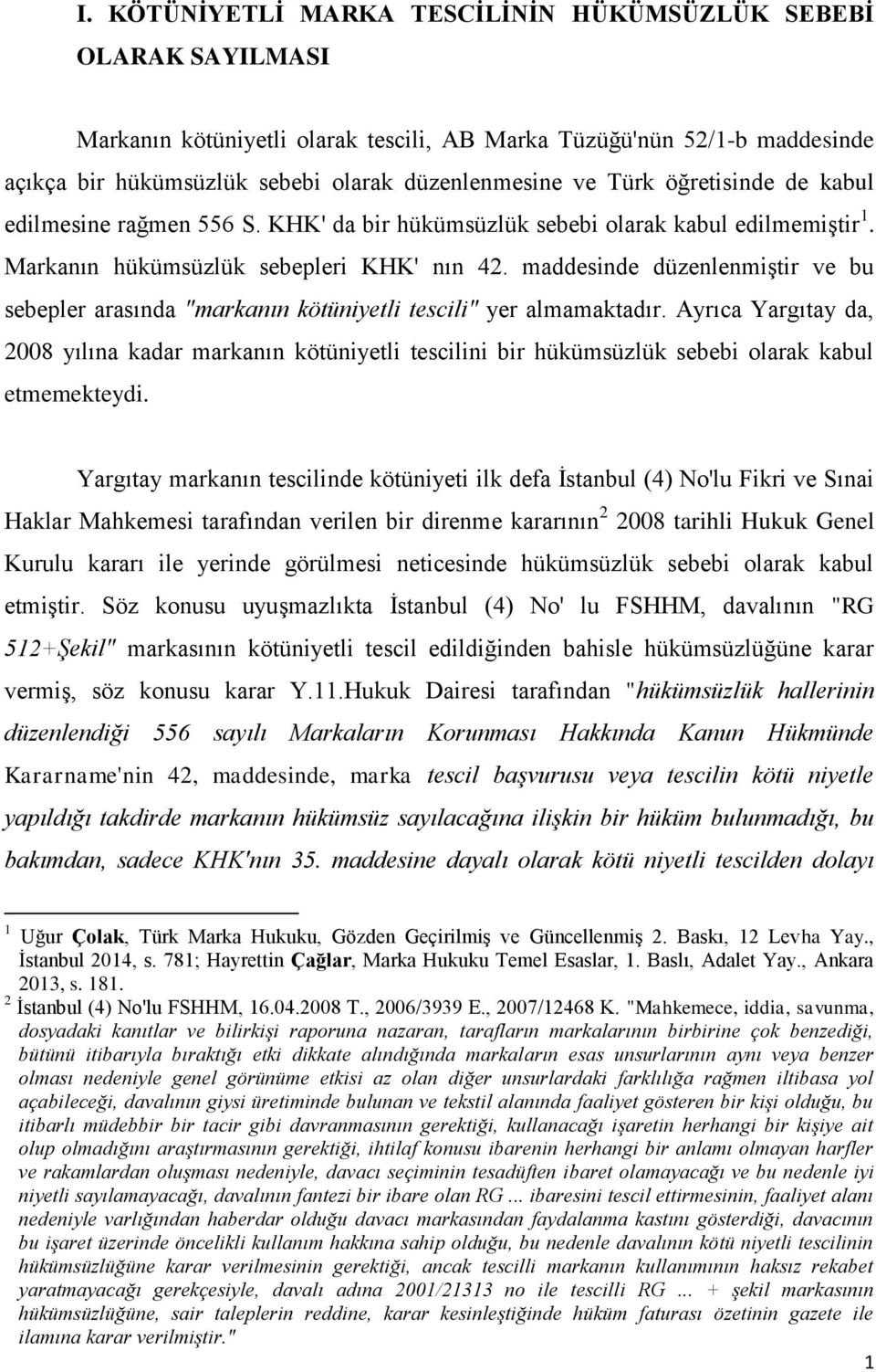 maddesinde düzenlenmiştir ve bu sebepler arasında "markanın kötüniyetli tescili" yer almamaktadır.