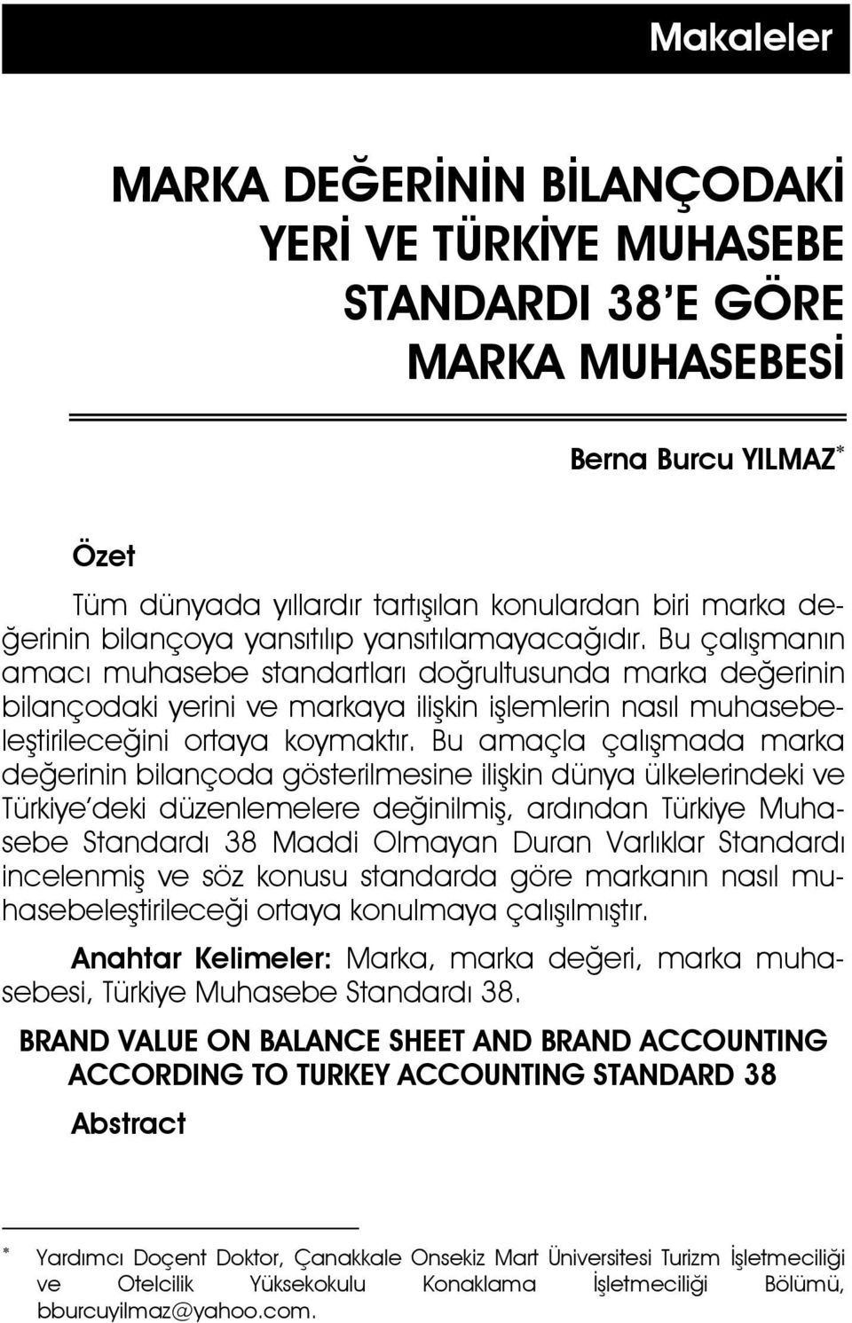 Bu çalışmanın amacı muhasebe standartları doğrultusunda marka değerinin bilançodaki yerini ve markaya ilişkin işlemlerin nasıl muhasebeleştirileceğini ortaya koymaktır.