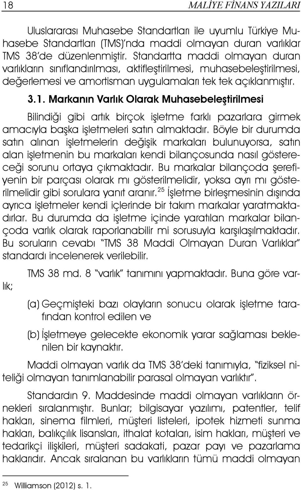 Markanın Varlık Olarak Muhasebeleştirilmesi Bilindiği gibi artık birçok işletme farklı pazarlara girmek amacıyla başka işletmeleri satın almaktadır.