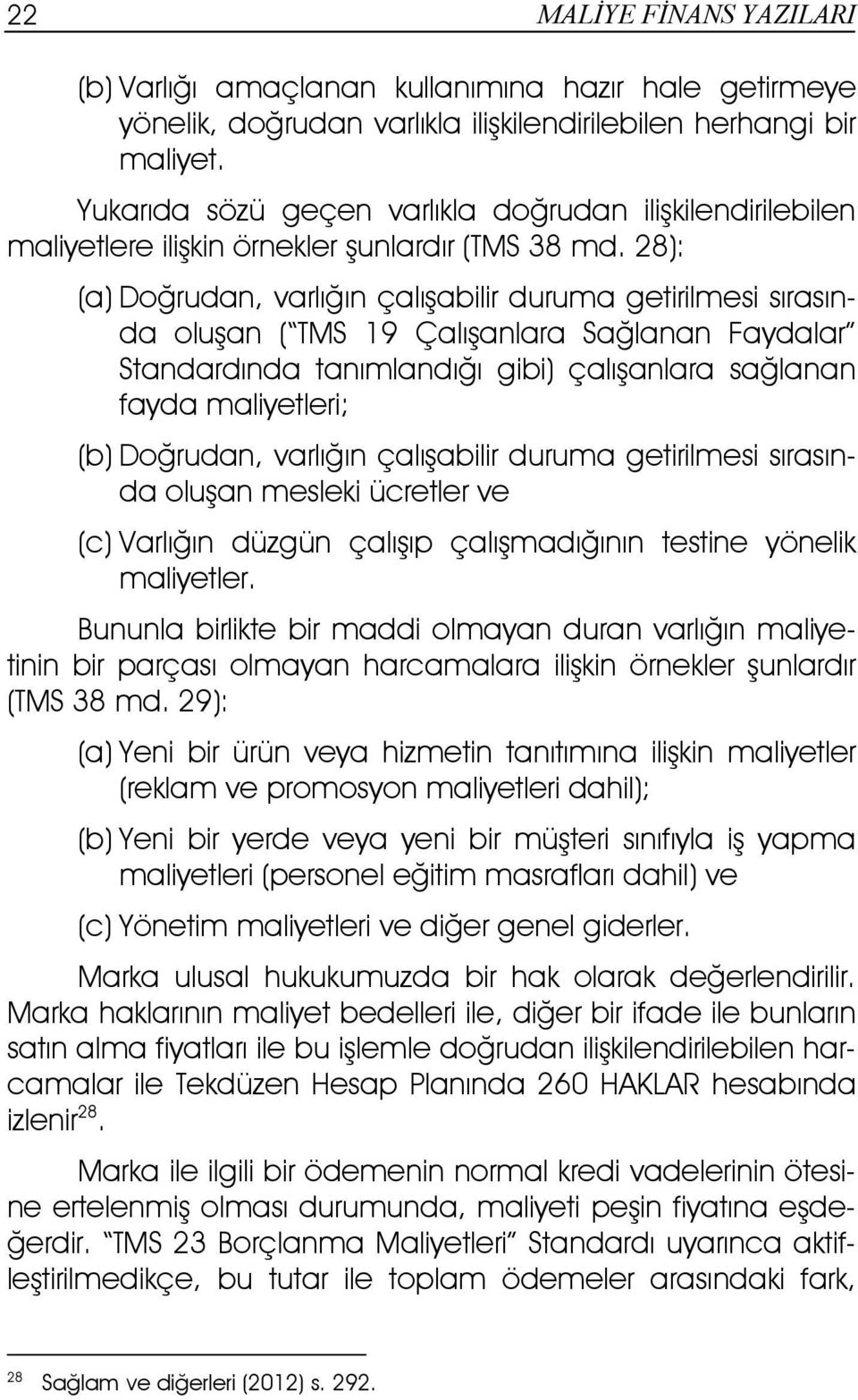 28): (a) Doğrudan, varlığın çalışabilir duruma getirilmesi sırasında oluşan ( TMS 19 Çalışanlara Sağlanan Faydalar Standardında tanımlandığı gibi) çalışanlara sağlanan fayda maliyetleri; (b)