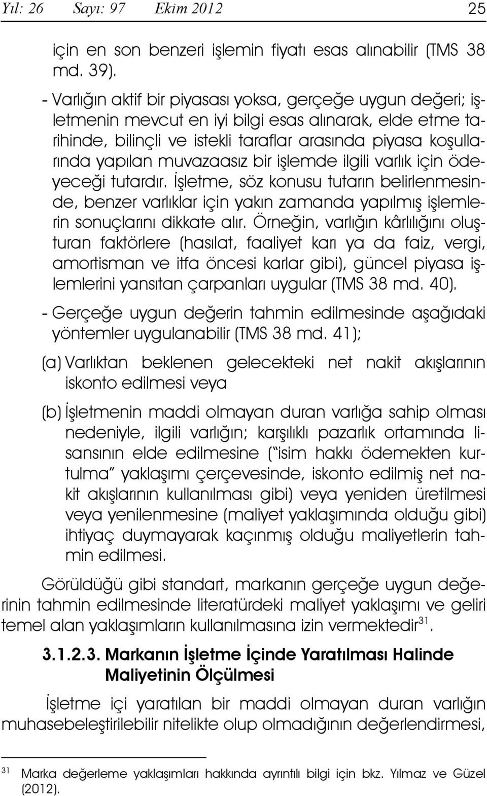 muvazaasız bir işlemde ilgili varlık için ödeyeceği tutardır. Đşletme, söz konusu tutarın belirlenmesinde, benzer varlıklar için yakın zamanda yapılmış işlemlerin sonuçlarını dikkate alır.