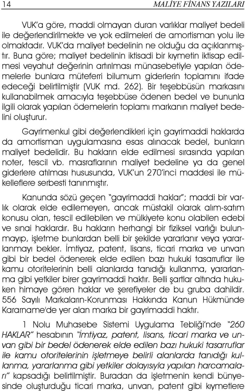 Buna göre; maliyet bedelinin iktisadi bir kıymetin iktisap edilmesi veyahut değerinin artırılması münasebetiyle yapılan ödemelerle bunlara müteferri bilumum giderlerin toplamını ifade edeceği