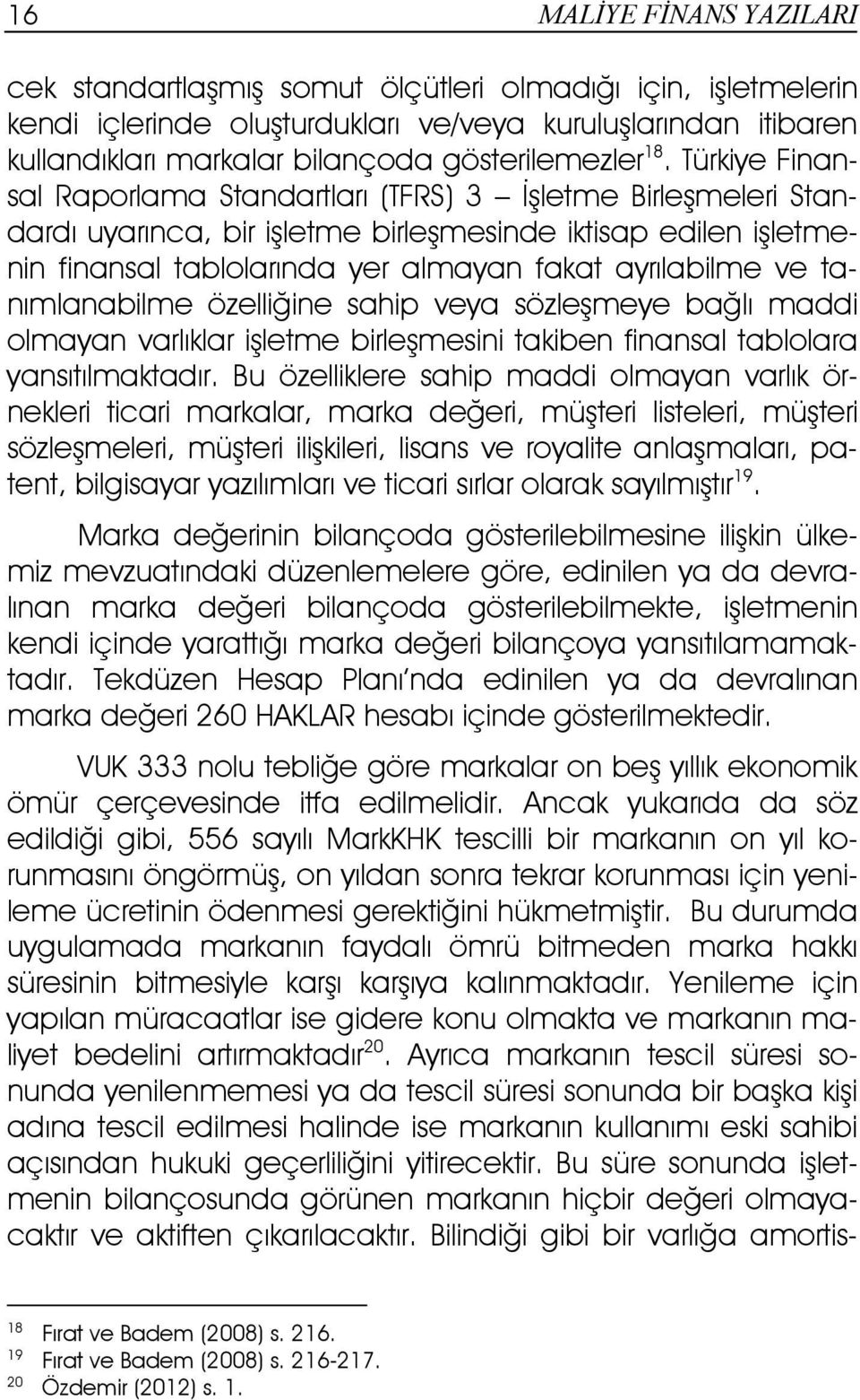 Türkiye Finansal Raporlama Standartları (TFRS) 3 Đşletme Birleşmeleri Standardı uyarınca, bir işletme birleşmesinde iktisap edilen işletmenin finansal tablolarında yer almayan fakat ayrılabilme ve