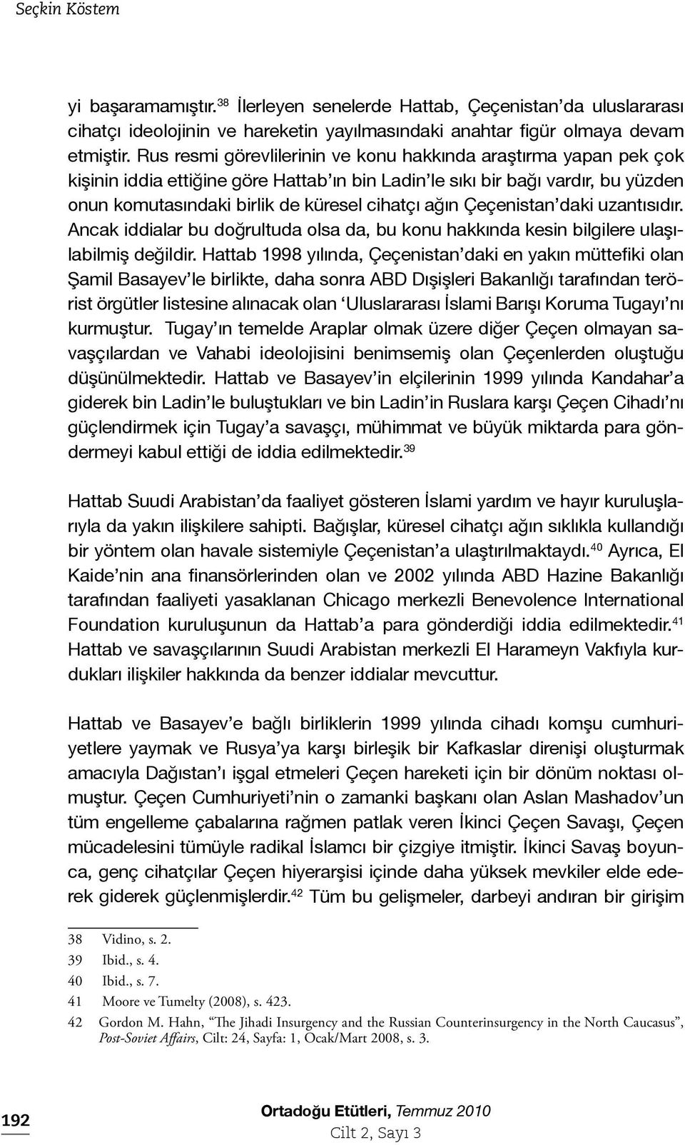 Çeçenistan daki uzantısıdır. Ancak iddialar bu doğrultuda olsa da, bu konu hakkında kesin bilgilere ulaşılabilmiş değildir.