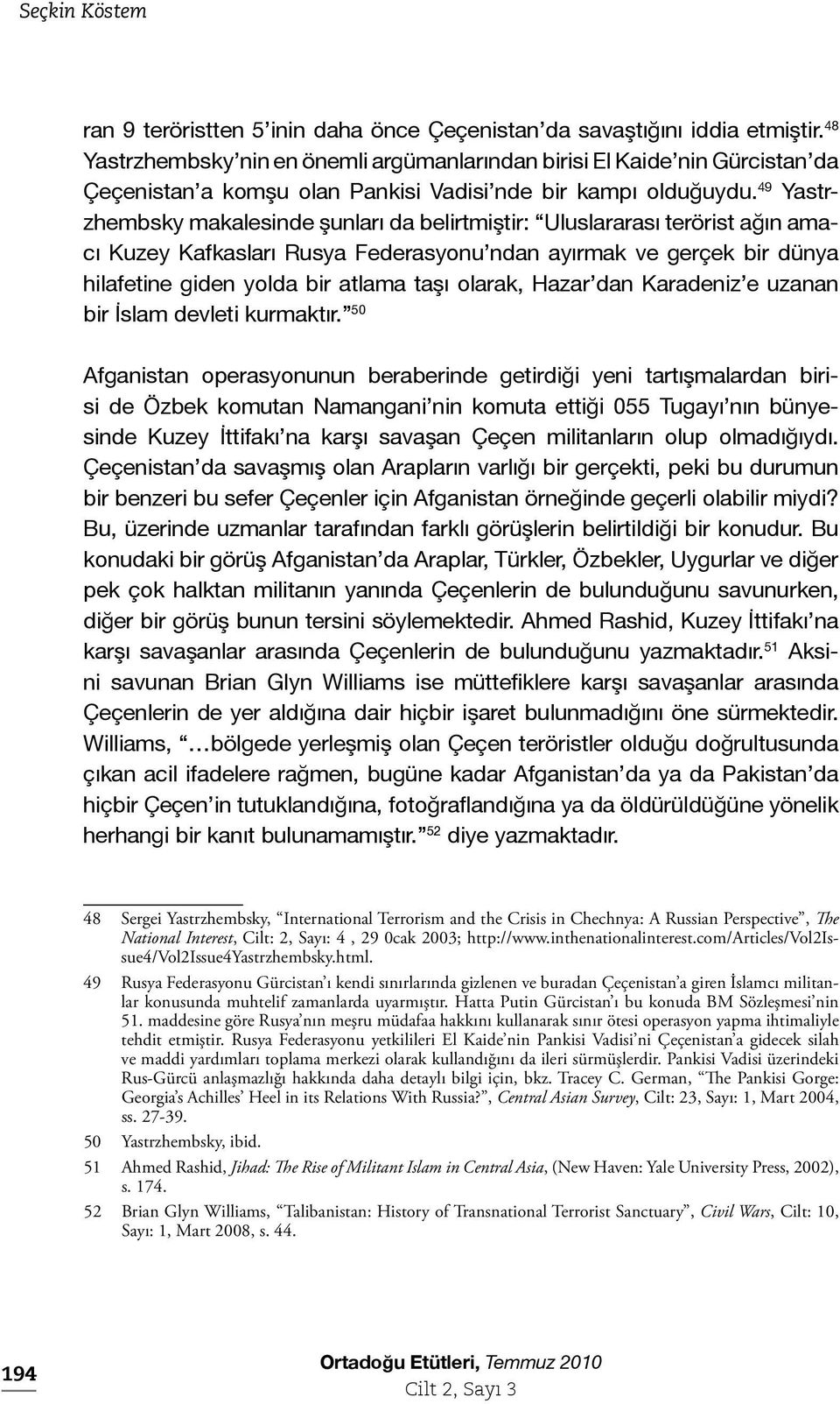 49 Yastrzhembsky makalesinde şunları da belirtmiştir: Uluslararası terörist ağın amacı Kuzey Kafkasları Rusya Federasyonu ndan ayırmak ve gerçek bir dünya hilafetine giden yolda bir atlama taşı