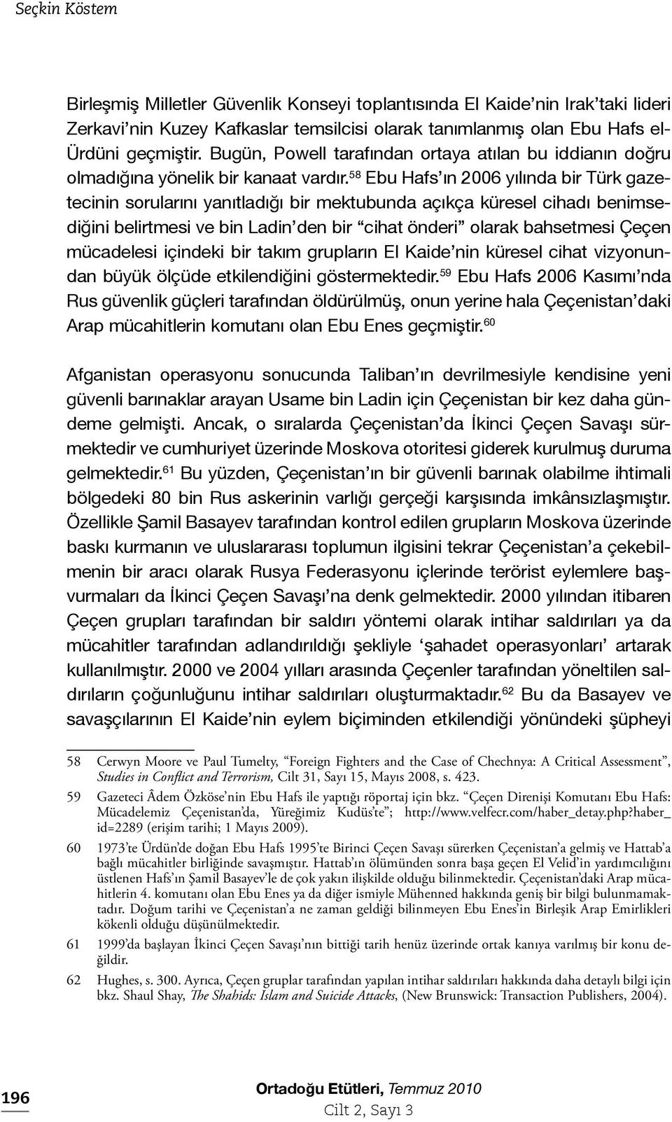 58 Ebu Hafs ın 2006 yılında bir Türk gazetecinin sorularını yanıtladığı bir mektubunda açıkça küresel cihadı benimsediğini belirtmesi ve bin Ladin den bir cihat önderi olarak bahsetmesi Çeçen