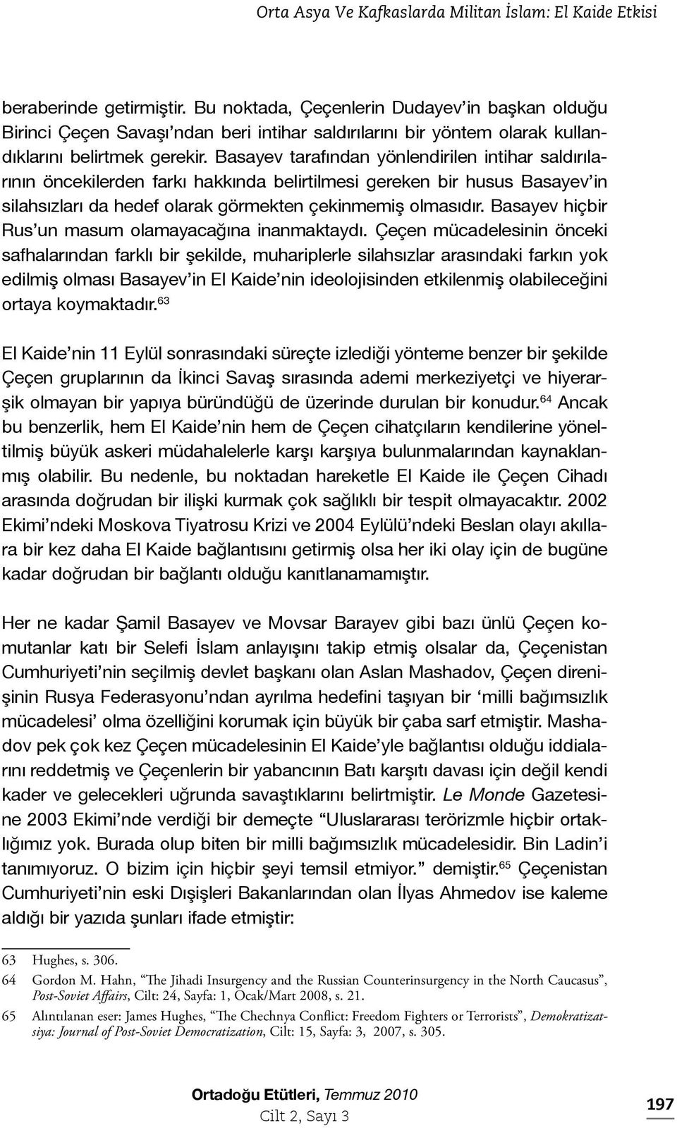 Basayev tarafından yönlendirilen intihar saldırılarının öncekilerden farkı hakkında belirtilmesi gereken bir husus Basayev in silahsızları da hedef olarak görmekten çekinmemiş olmasıdır.