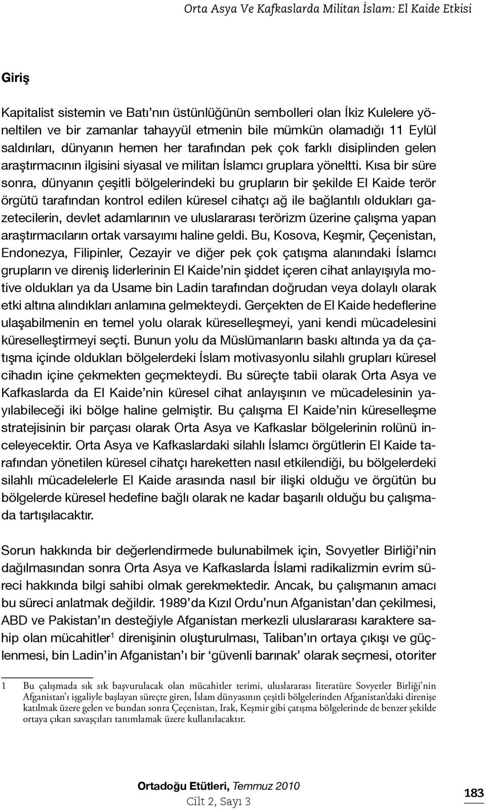 Kısa bir süre sonra, dünyanın çeşitli bölgelerindeki bu grupların bir şekilde El Kaide terör örgütü tarafından kontrol edilen küresel cihatçı ağ ile bağlantılı oldukları gazetecilerin, devlet