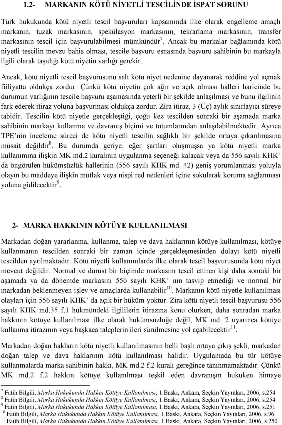 Ancak bu markalar bağlamında kötü niyetli tescilin mevzu bahis olması, tescile başvuru esnasında başvuru sahibinin bu markayla ilgili olarak taşıdığı kötü niyetin varlığı gerekir.