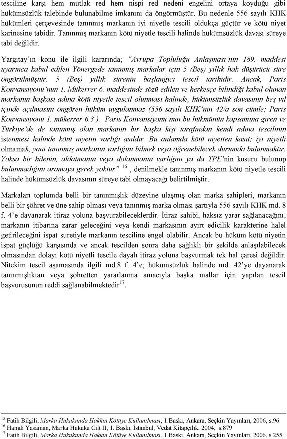 Tanınmış markanın kötü niyetle tescili halinde hükümsüzlük davası süreye tabi değildir. Yargıtay ın konu ile ilgili kararında; Avrupa Topluluğu Anlaşması nın 189.