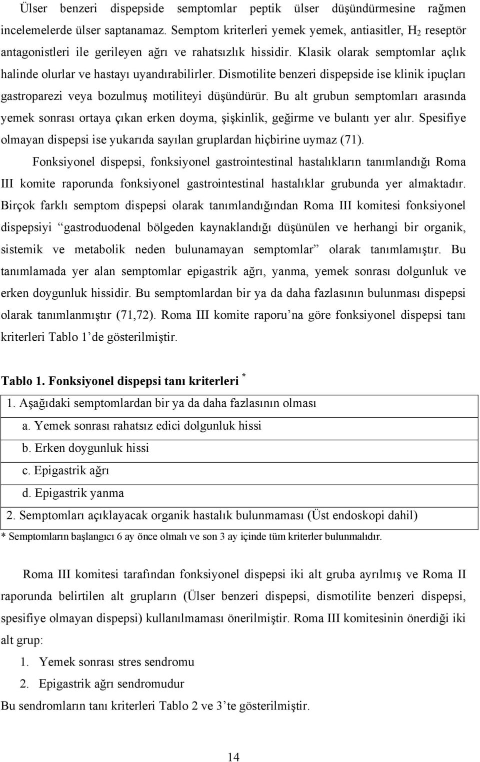 Dismotilite benzeri dispepside ise klinik ipuçları gastroparezi veya bozulmuş motiliteyi düşündürür.