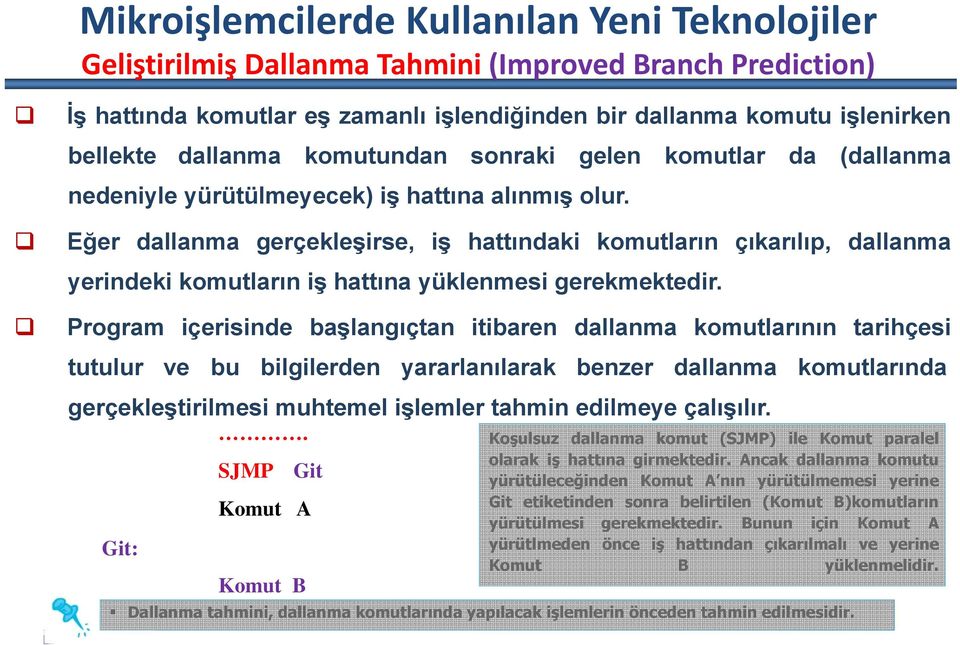 Eğer dallanma gerçekleşirse, iş hattındaki komutların çıkarılıp, dallanma yerindeki komutların iş hattına yüklenmesi gerekmektedir.