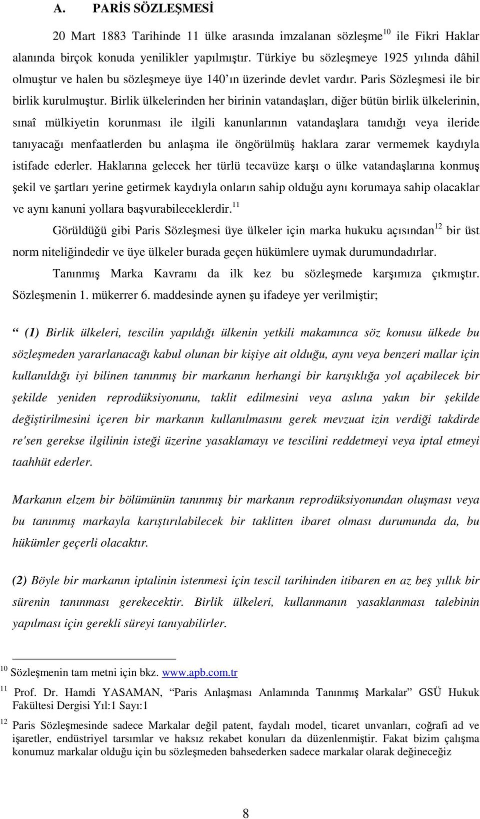 Birlik ülkelerinden her birinin vatandaşları, diğer bütün birlik ülkelerinin, sınaî mülkiyetin korunması ile ilgili kanunlarının vatandaşlara tanıdığı veya ileride tanıyacağı menfaatlerden bu anlaşma